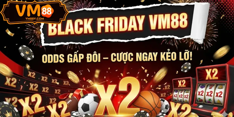 Black Friday VM88 odds gấp đôi